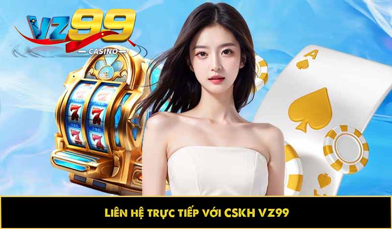 liên hệ trực tiếp với CSKH VZ99