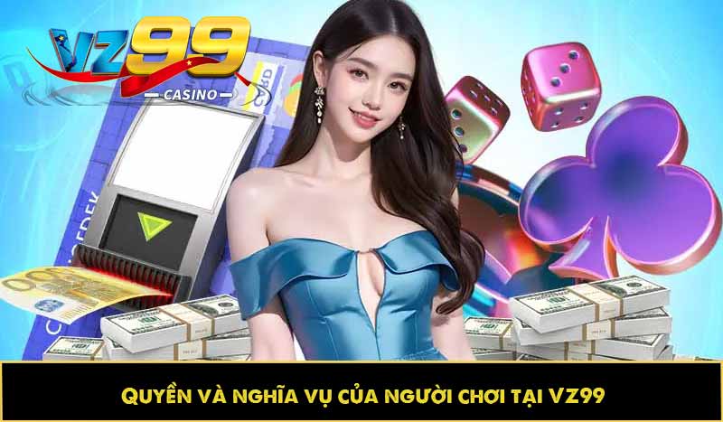 Quyền và nghĩa vụ của người chơi tại VZ99