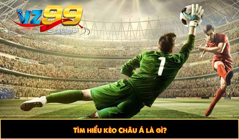 Tìm hiểu kèo Châu Á là gì?